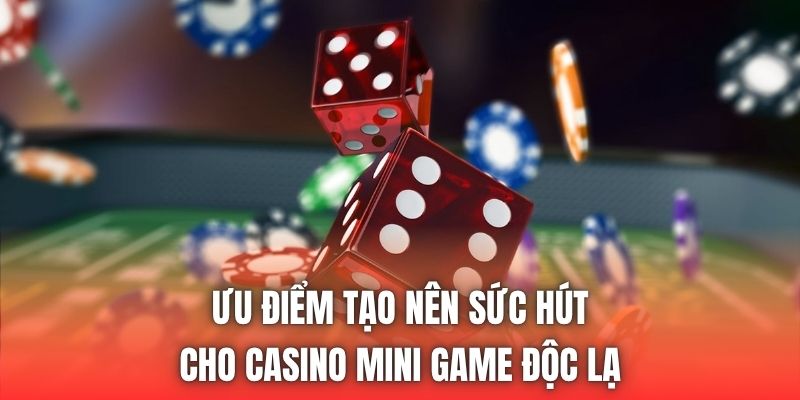 Ưu điểm tạo nên sức hút cho casino mini game độc lạ